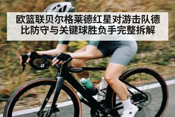 欧篮联贝尔格莱德红星对游击队德比防守与关键球胜负手完整拆解